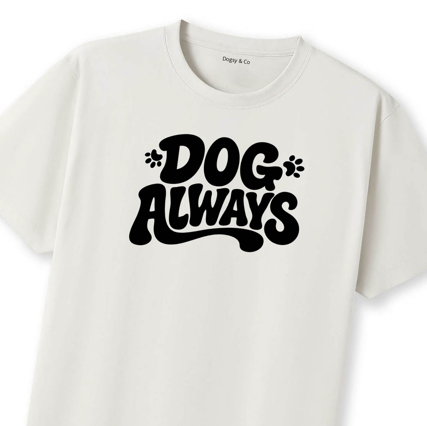 Dog Always T-Shirt | Dogsy & Co