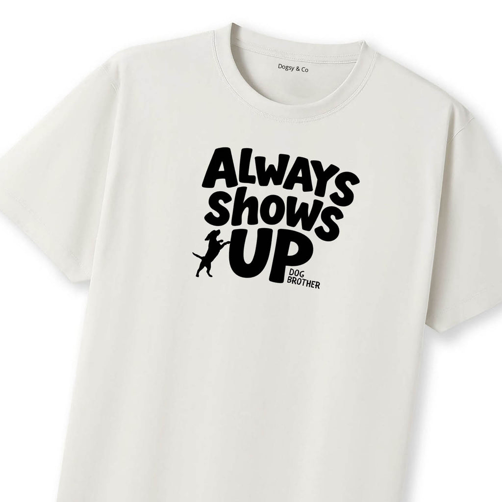 Always shows up Dog Brother T-Shirt | Dogsy & Co