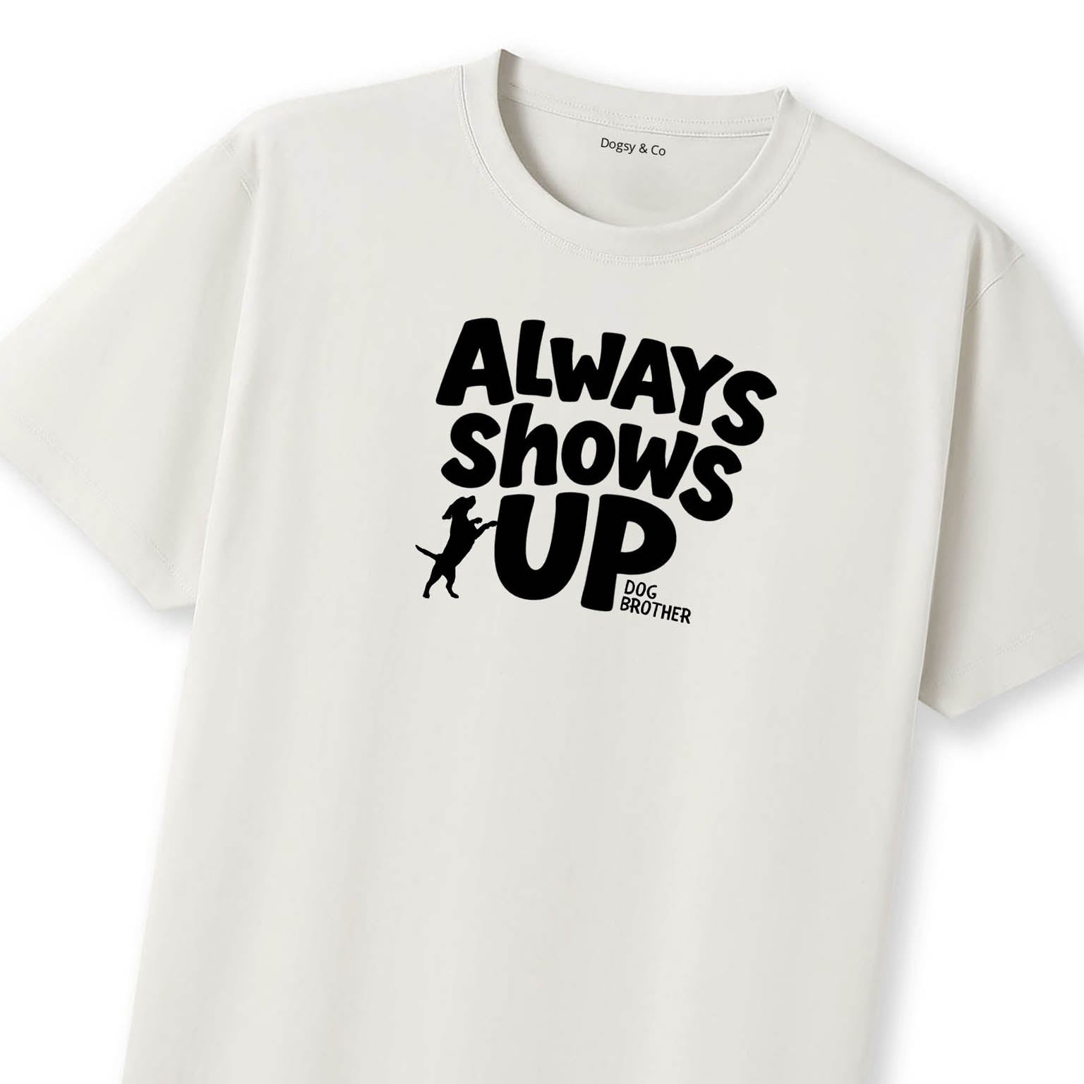 Always shows up Dog Brother T-Shirt | Dogsy & Co