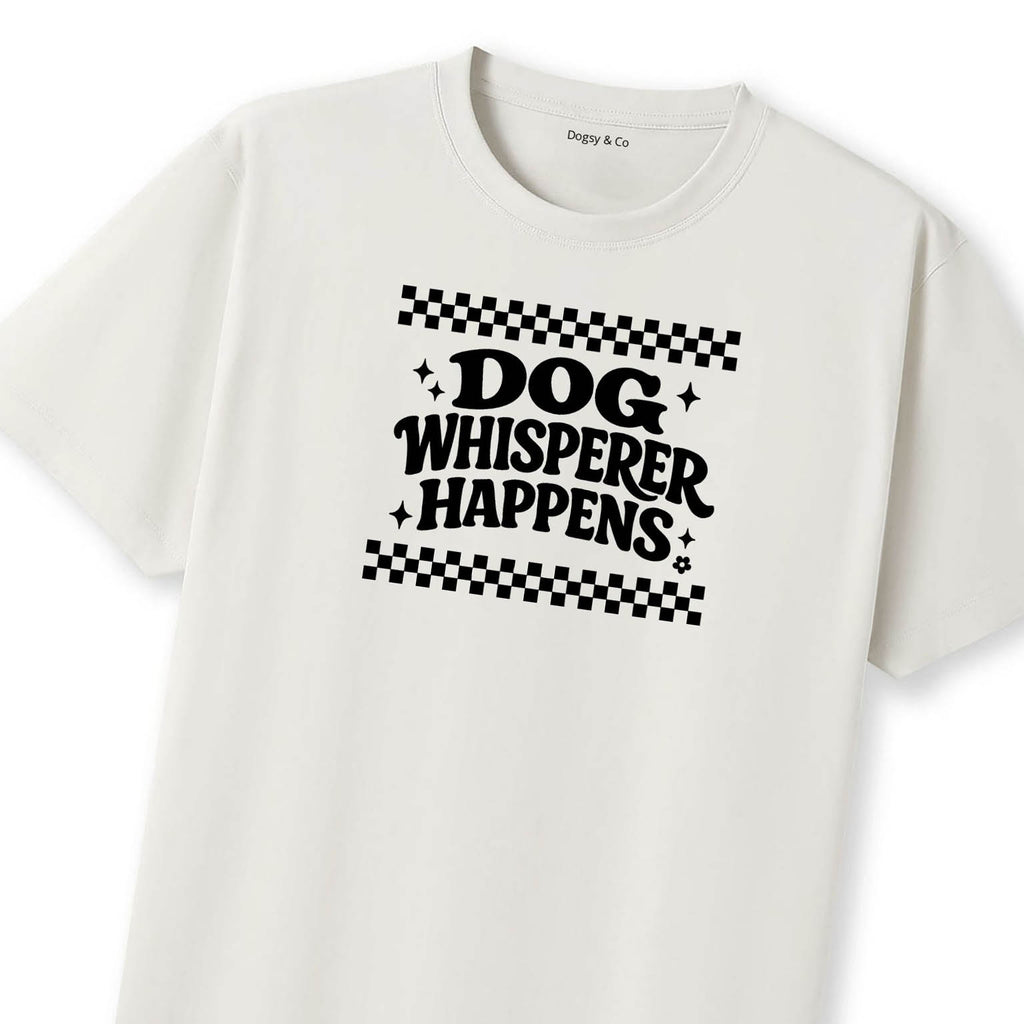 Dog Whisperer Happens T-Shirt | Dogsy & Co