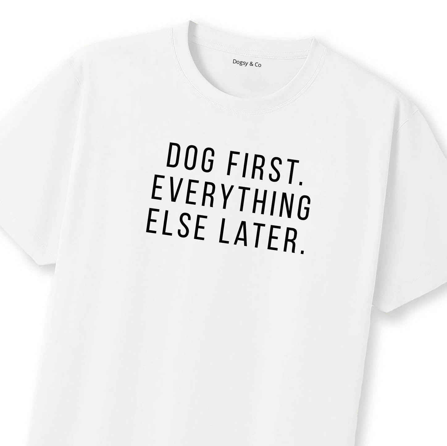 Dog First. Everything Else Later 01 T-Shirt | Dogsy & Co