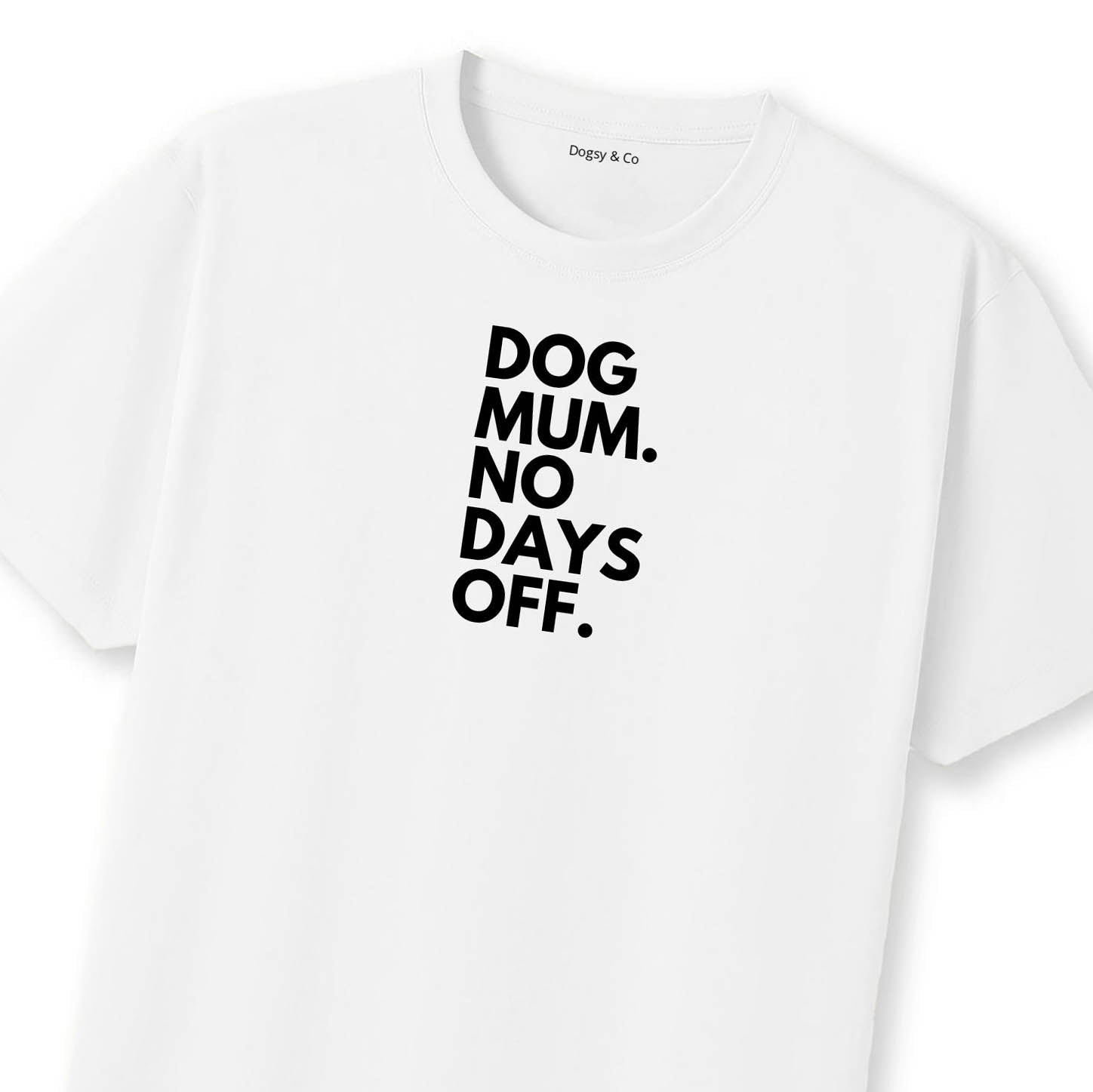 Dog Mum. No Days Off. T-Shirt | Dogsy & Co