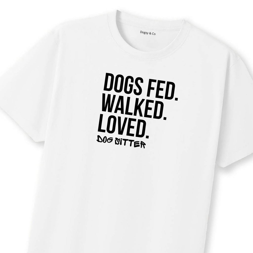 Dog Sitter - Dogs Fed. Walked. Loved T-Shirt | Dogsy & Co