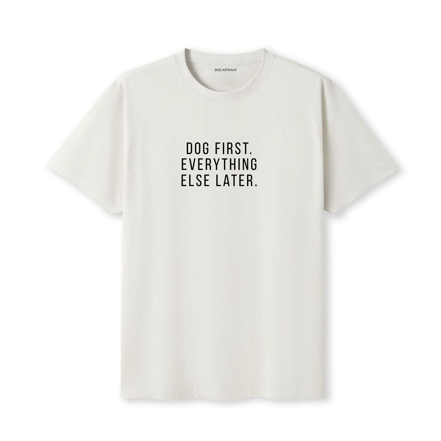Dog First. Everything Else Later. T-Shirt