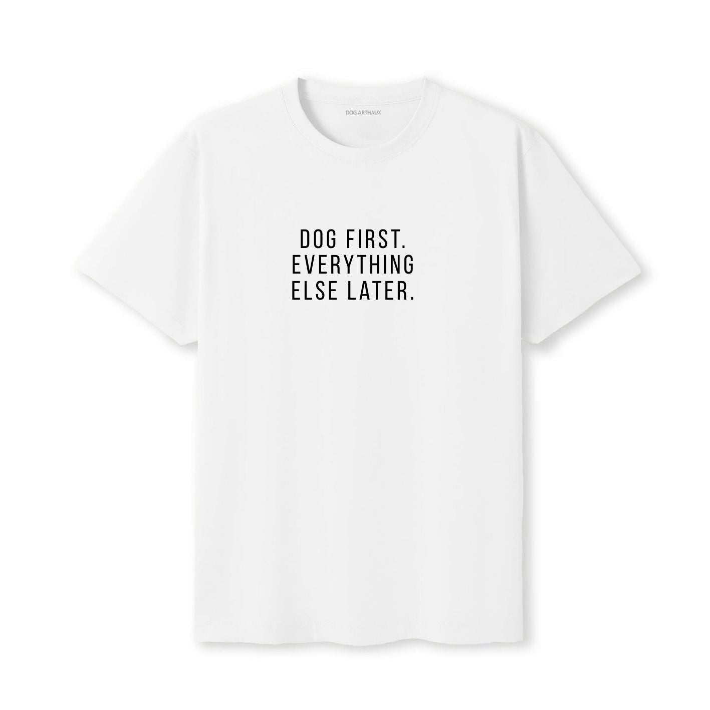 Dog First. Everything Else Later. T-Shirt