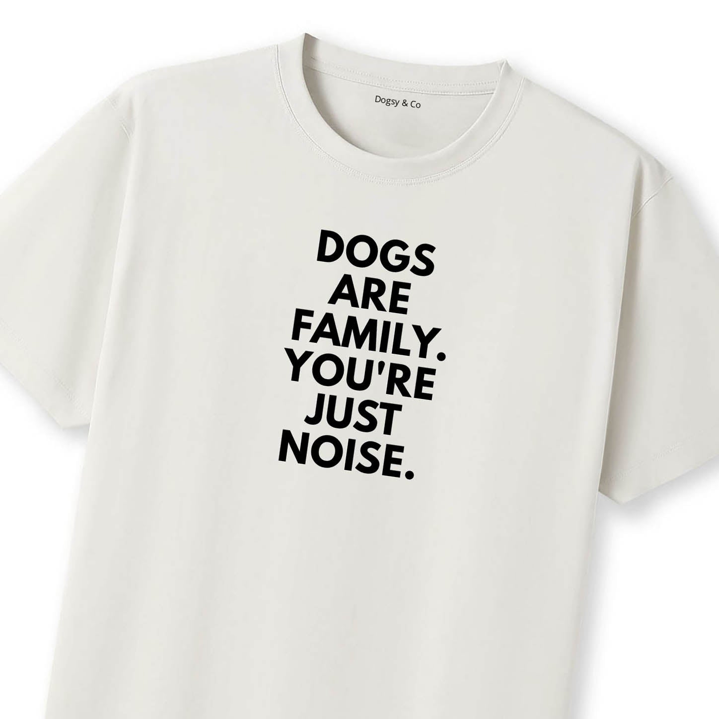 Dogs Are Family. You're Just Noise T-Shirt - image 11