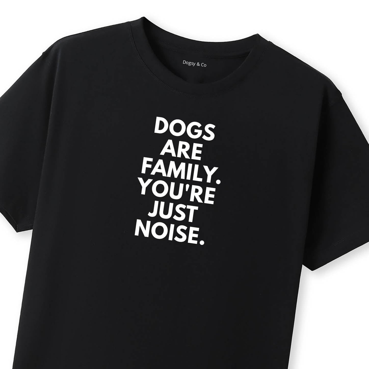 Dogs Are Family. You're Just Noise T-Shirt - image 8