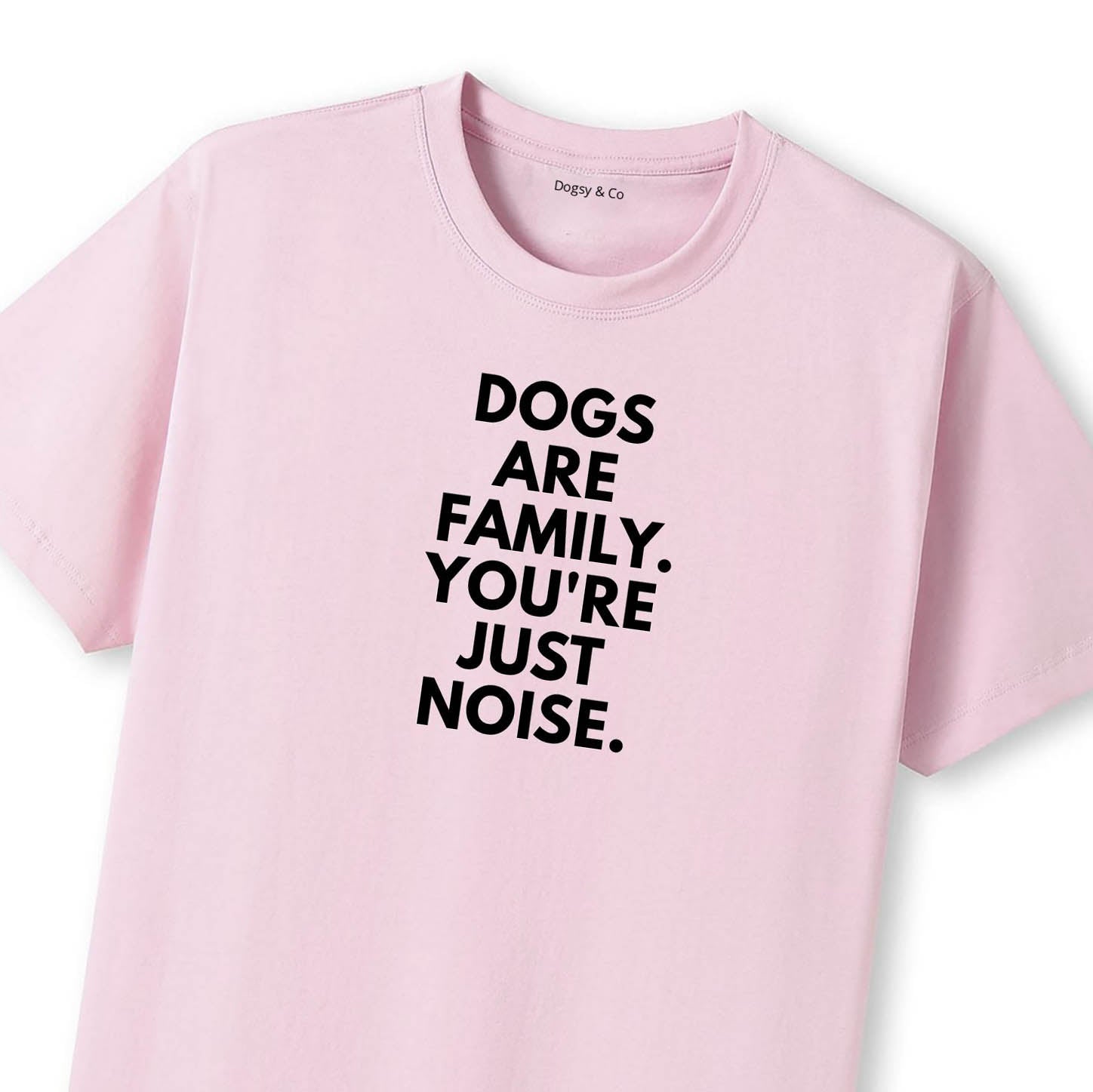 Dogs Are Family. You're Just Noise T-Shirt - image 9