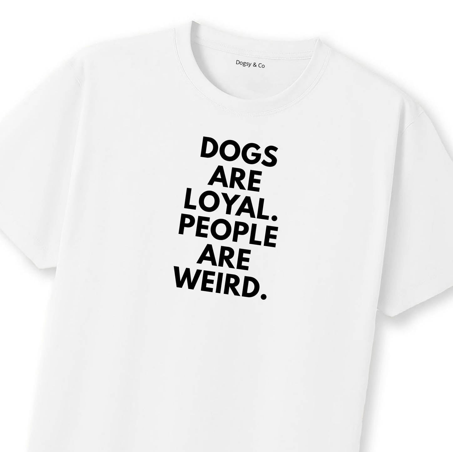 Dogs Are Loyal. People Are Weird T-Shirt | Dogsy & Co