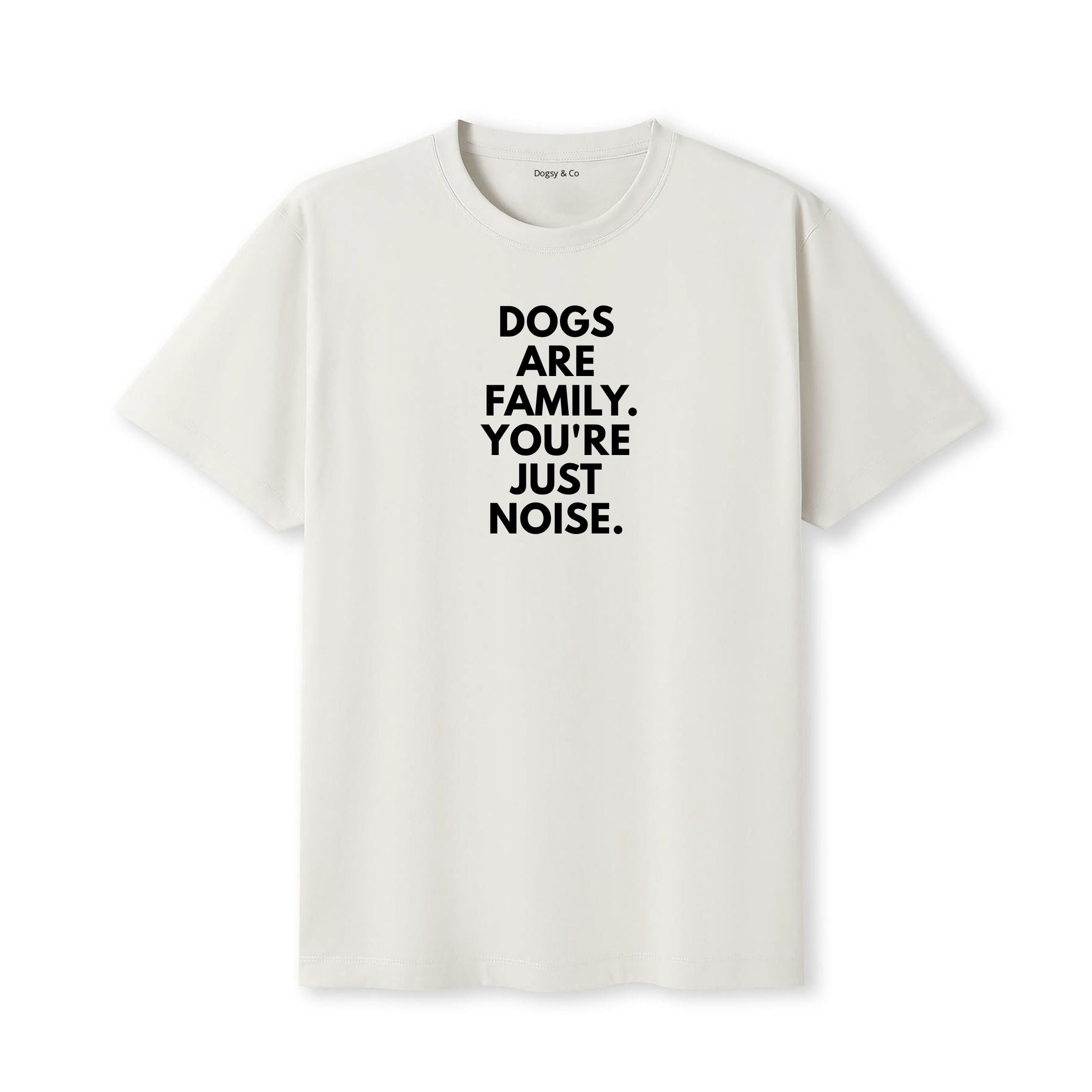 Dogs Are Family. You're Just Noise T-Shirt - detail view
