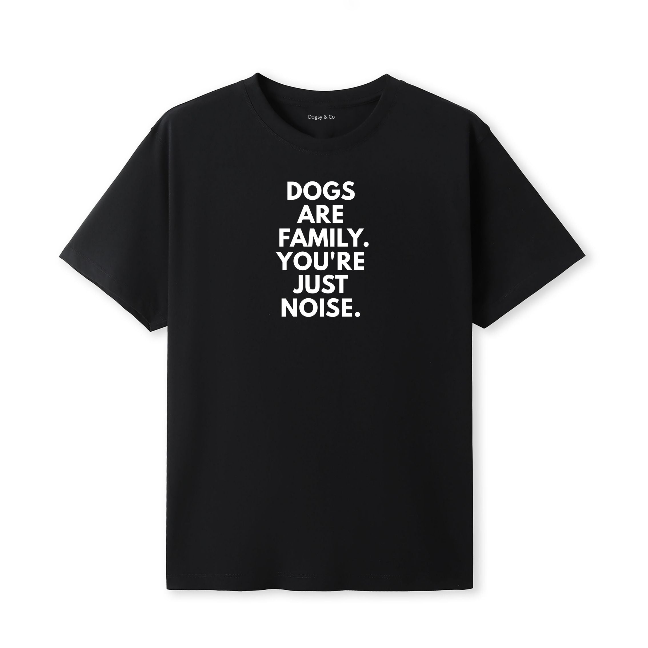 Dogs Are Family. You're Just Noise T-Shirt - image 5