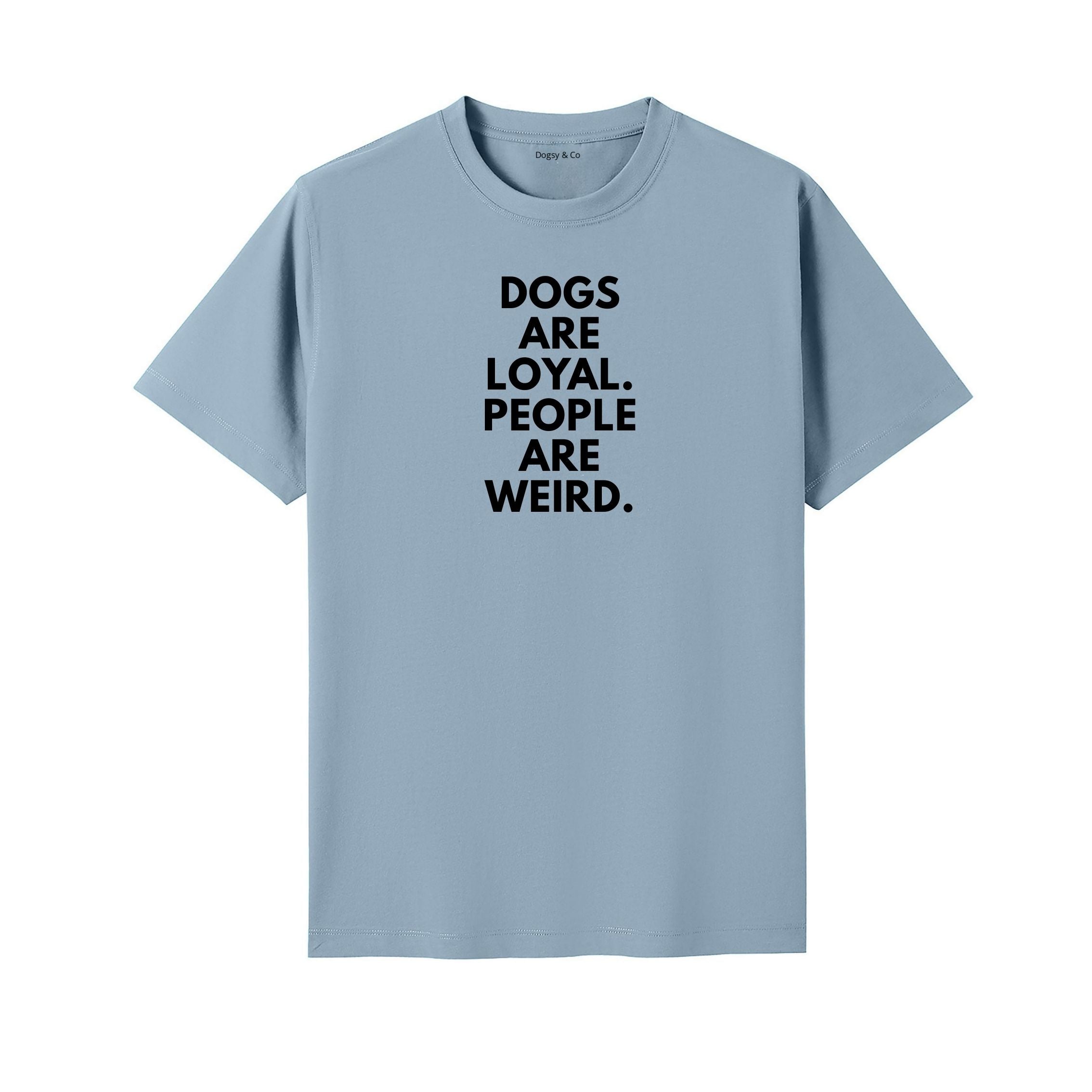 Dogs Are Loyal. People Are Weird T-Shirt - alternate view