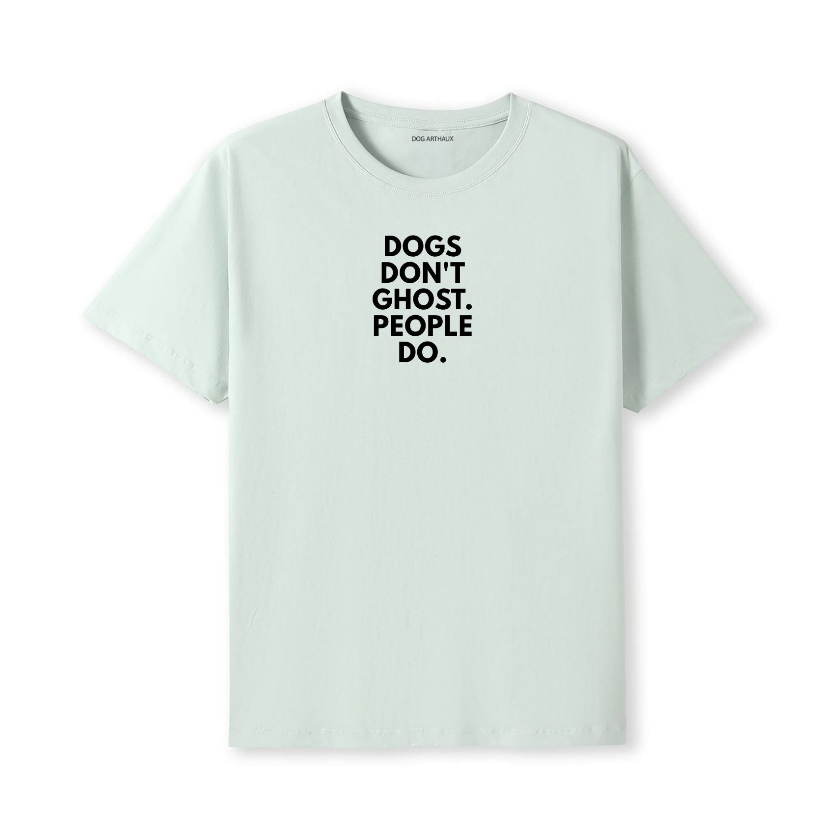Dogs Don't Ghost. People Do T-Shirt