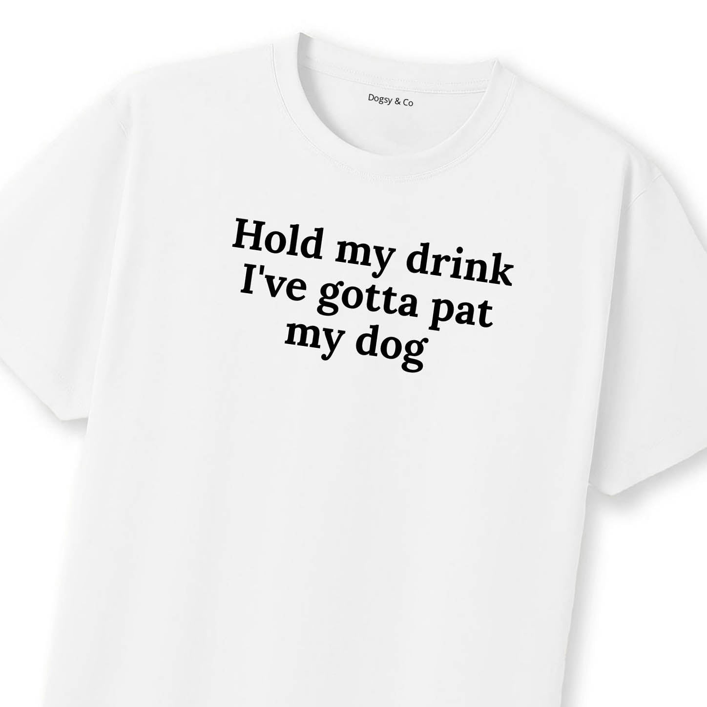 Hold My Drink I've Gotta Pat My Dog 2 T-Shirt | Dogsy & Co