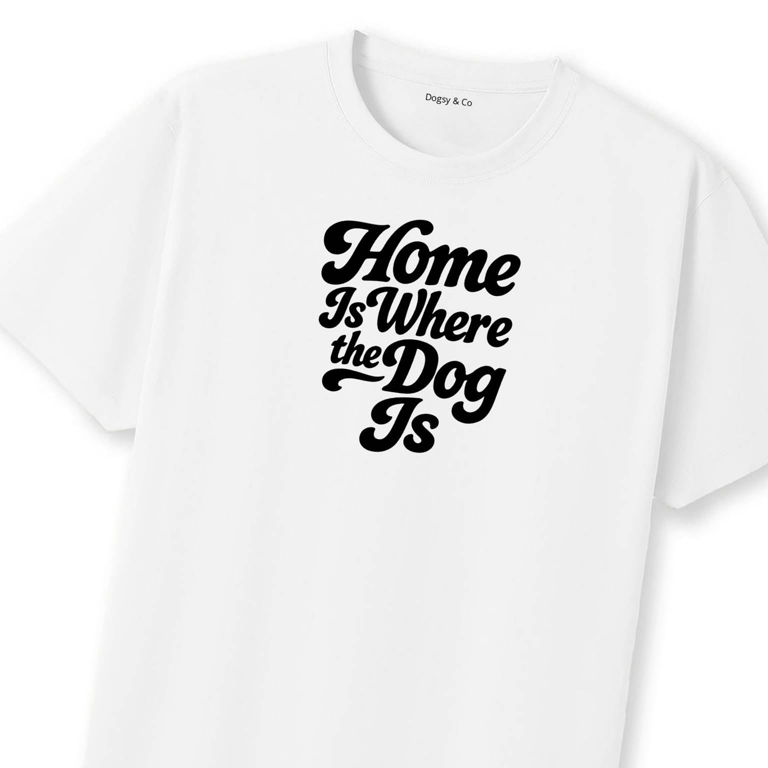 Home Is Where the Dog Is T-Shirt | Dogsy & Co