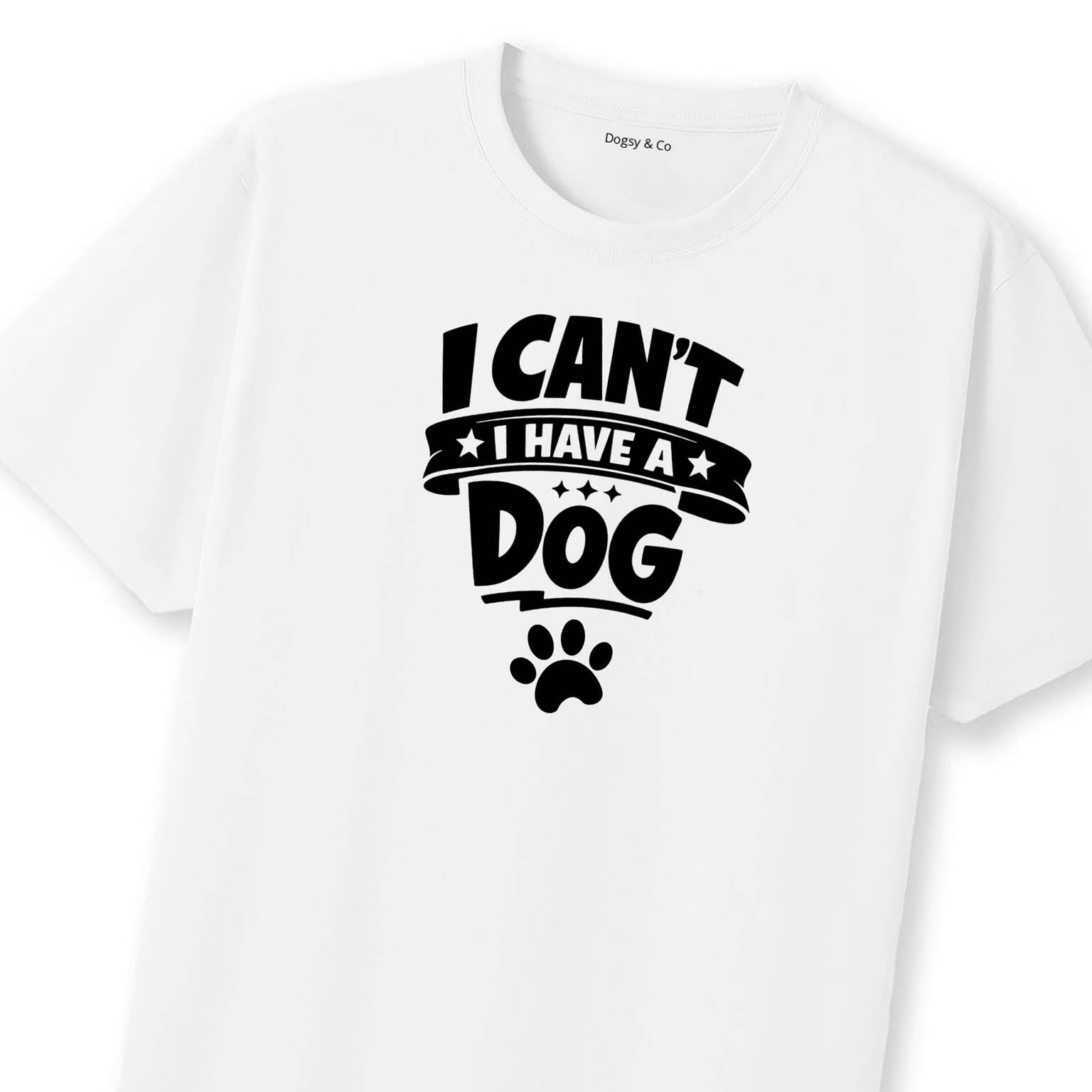I Can't. I Have a Dog. T-Shirt | Dogsy & Co