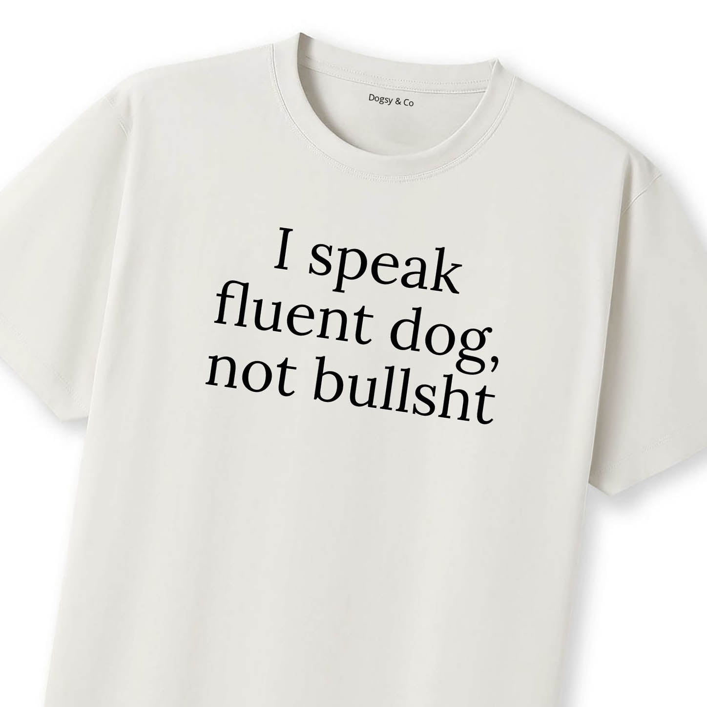 I Speak Fluent Dog, Not Bullsh*t T-Shirt - image 11