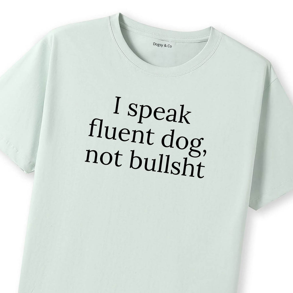 I Speak Fluent Dog, Not Bullsh*t T-Shirt - image 12