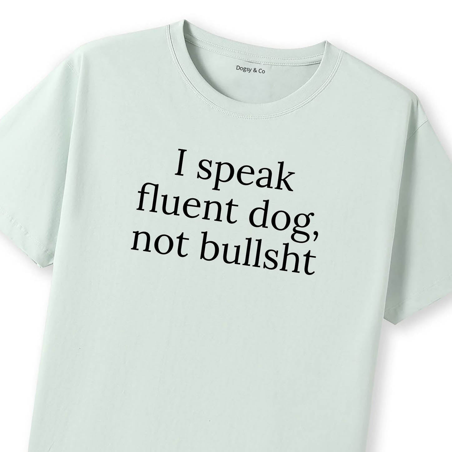 I Speak Fluent Dog, Not Bullsh*t T-Shirt - image 12