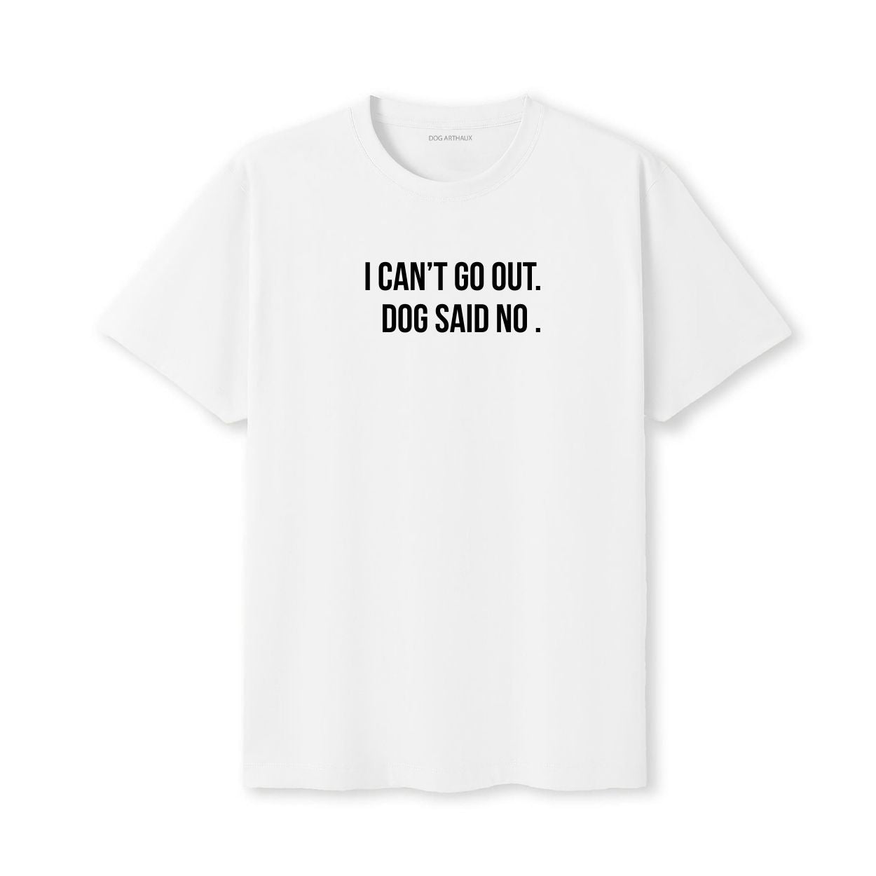 I Can't Go Out Dog Said No T-Shirt