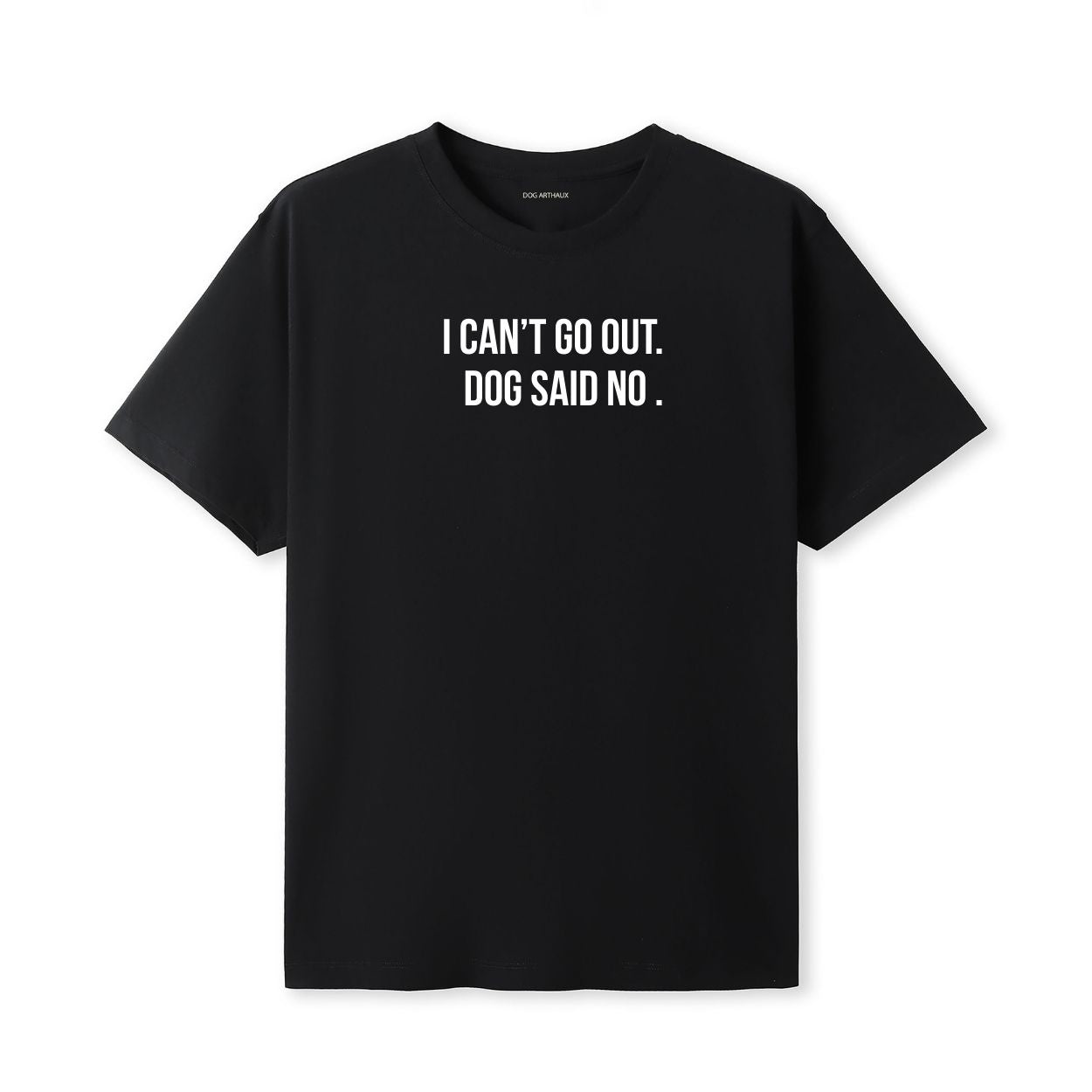 I Can't Go Out Dog Said No T-Shirt