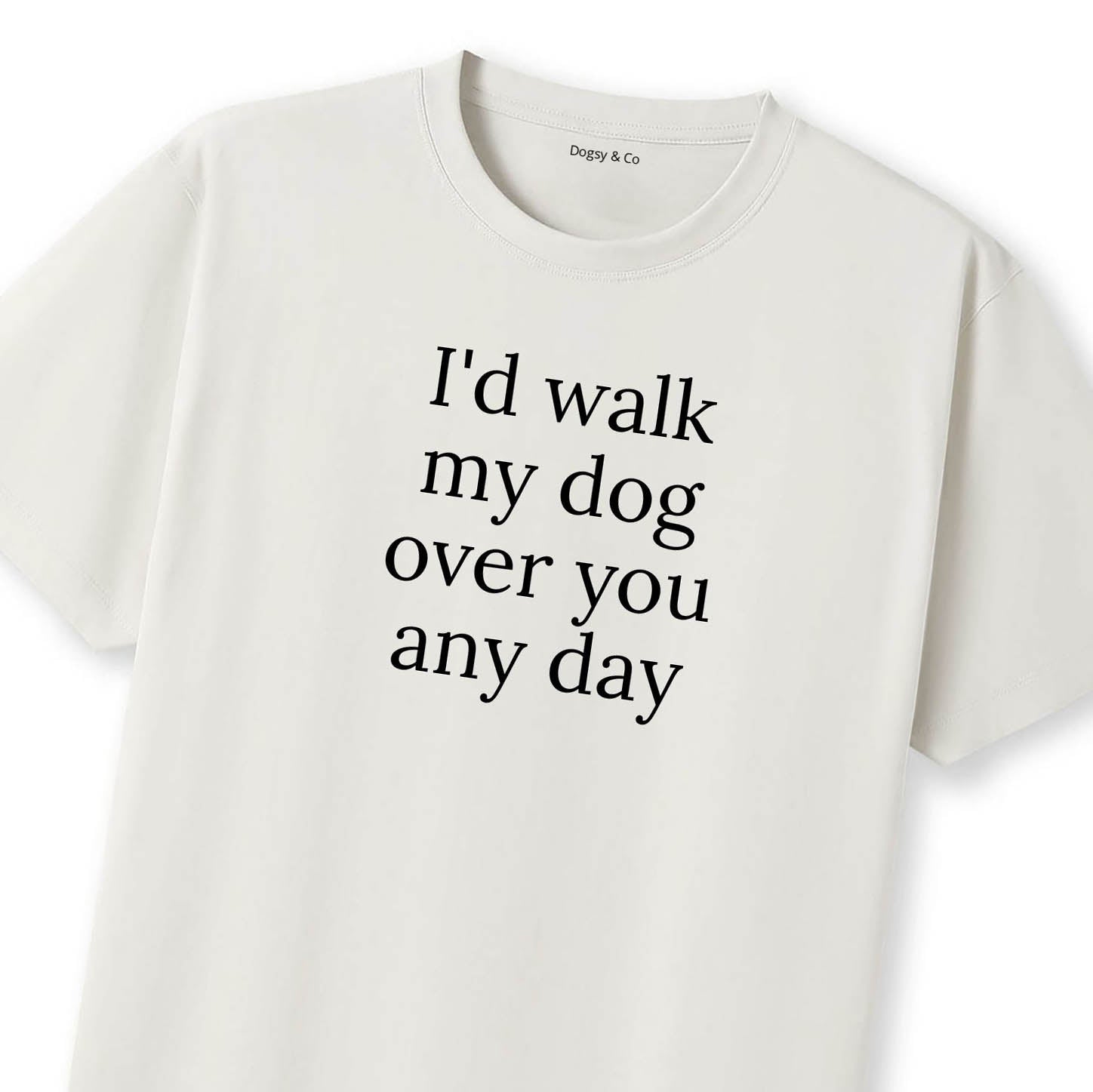 I'd Walk My Dog Over You Any Day T-Shirt - image 10