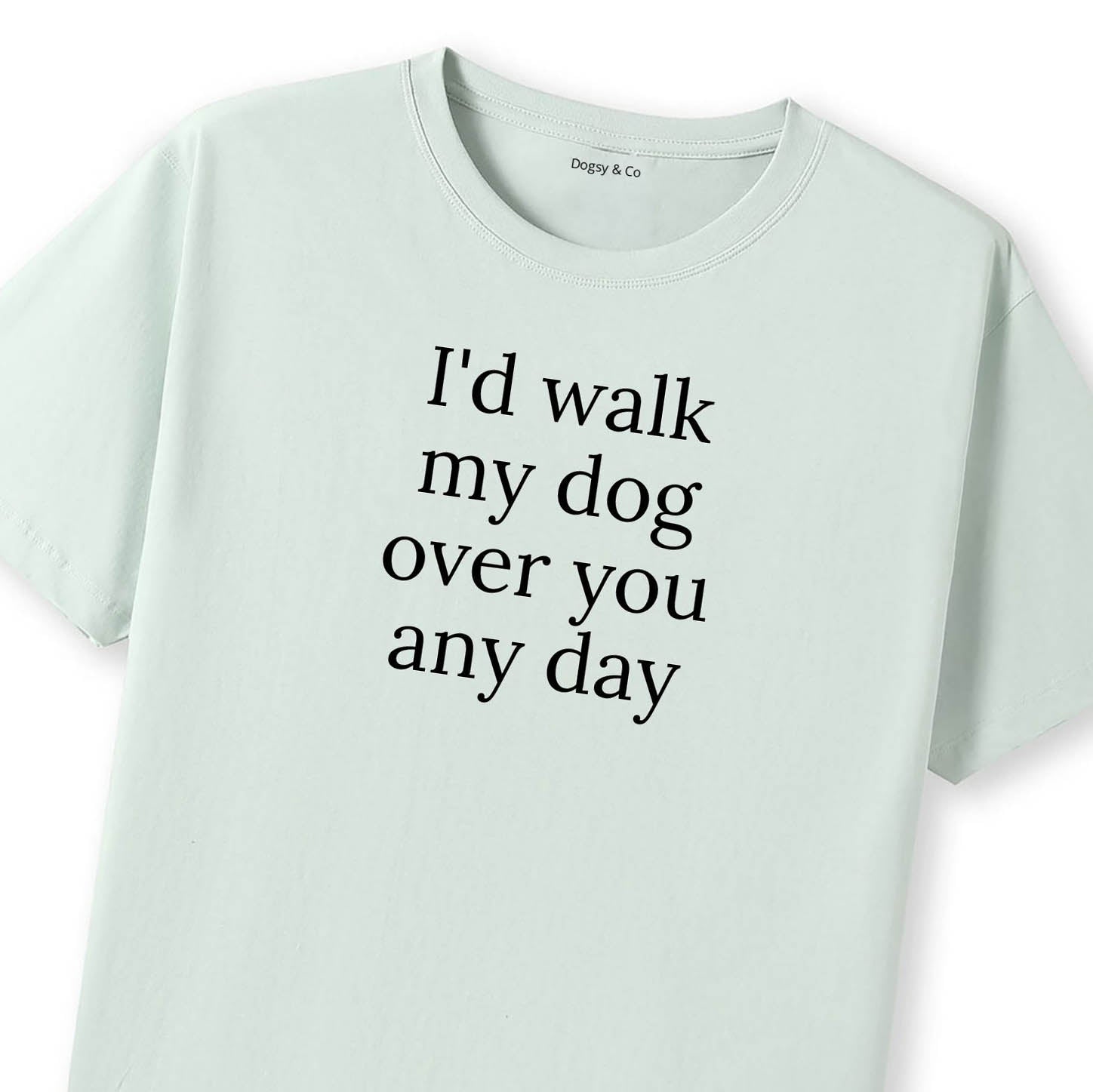 I'd Walk My Dog Over You Any Day T-Shirt - image 11