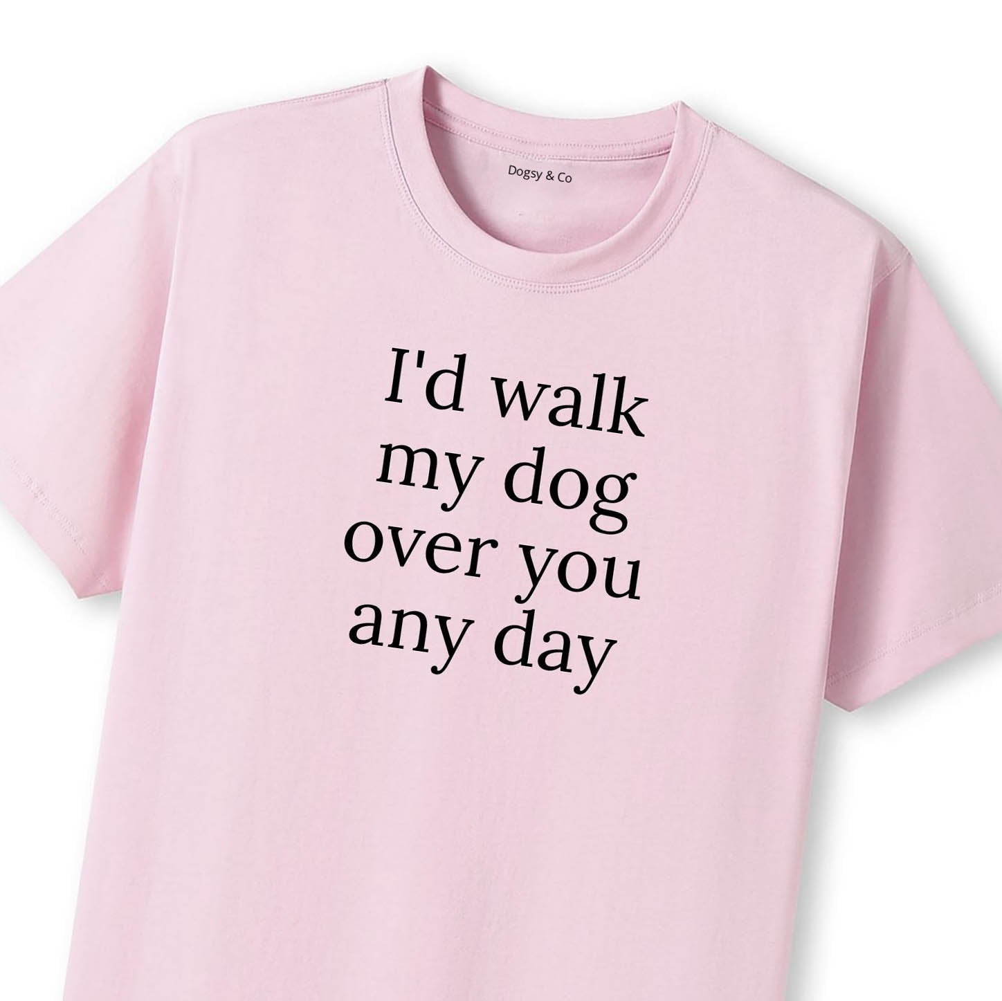 I'd Walk My Dog Over You Any Day T-Shirt - image 8