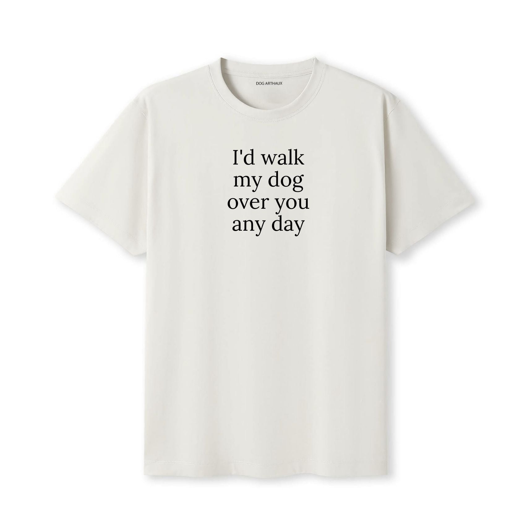 I'd Walk My Dog Over You Any Day T-Shirt