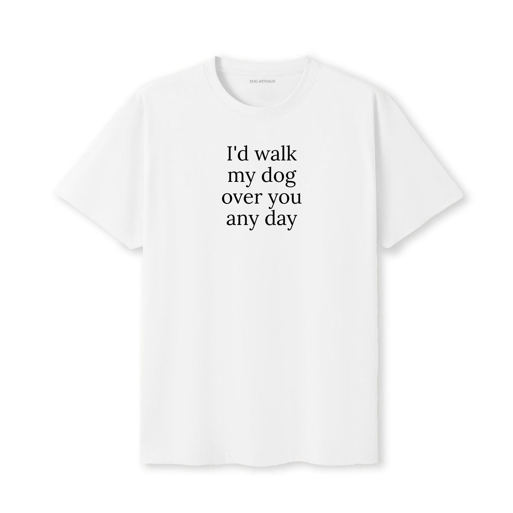 I'd Walk My Dog Over You Any Day T-Shirt