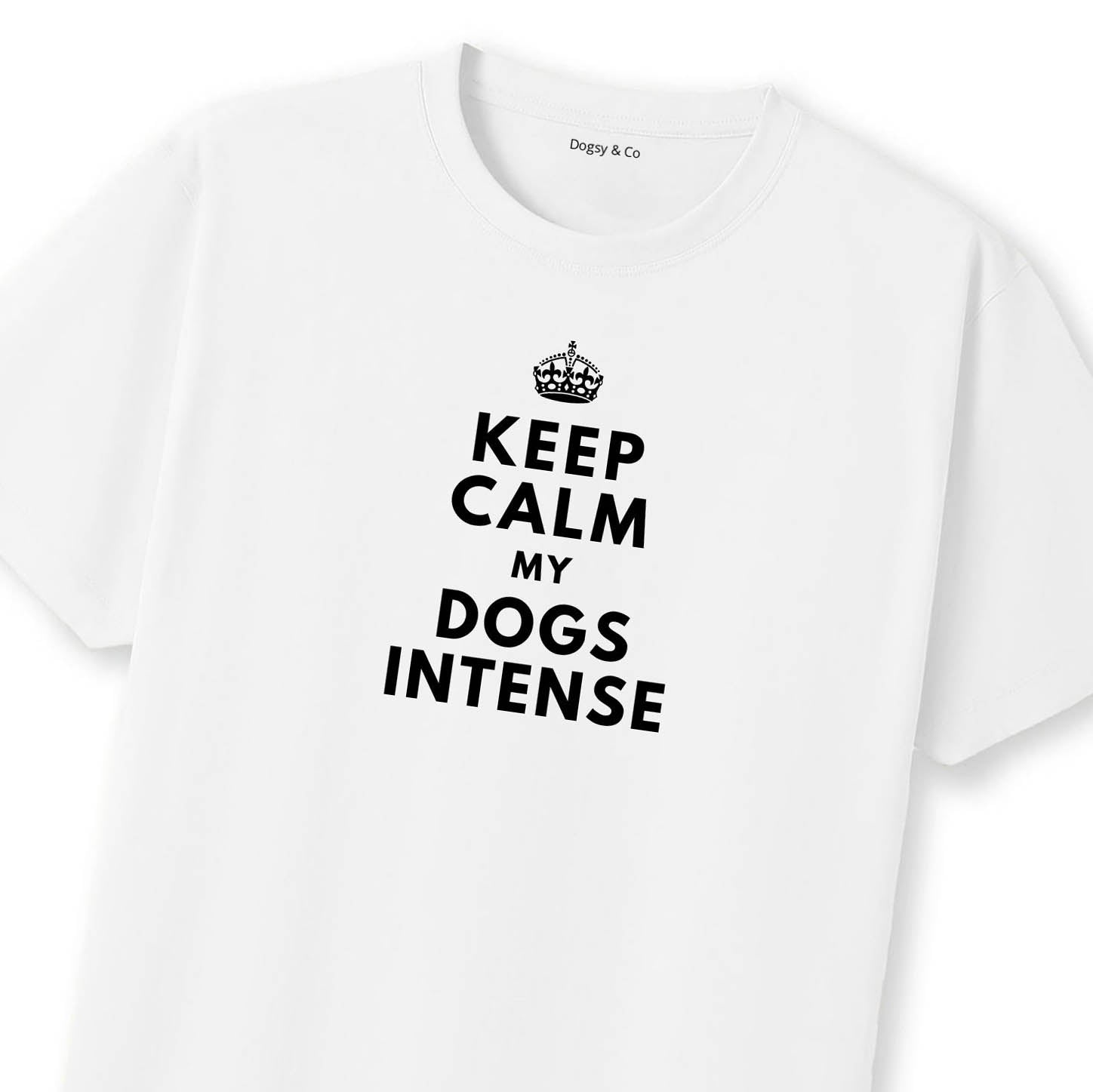 Keep Calm My Dog's Intense T-Shirt | Dogsy & Co