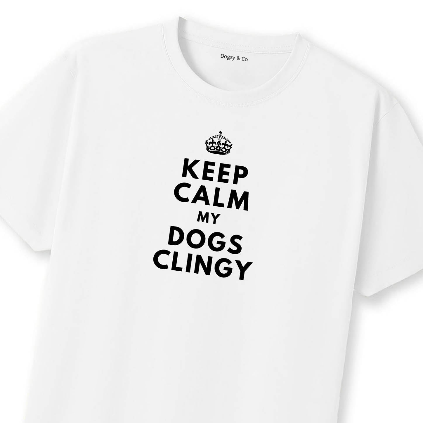 Keep Calm My Dog's Clingy T-Shirt | Dogsy & Co