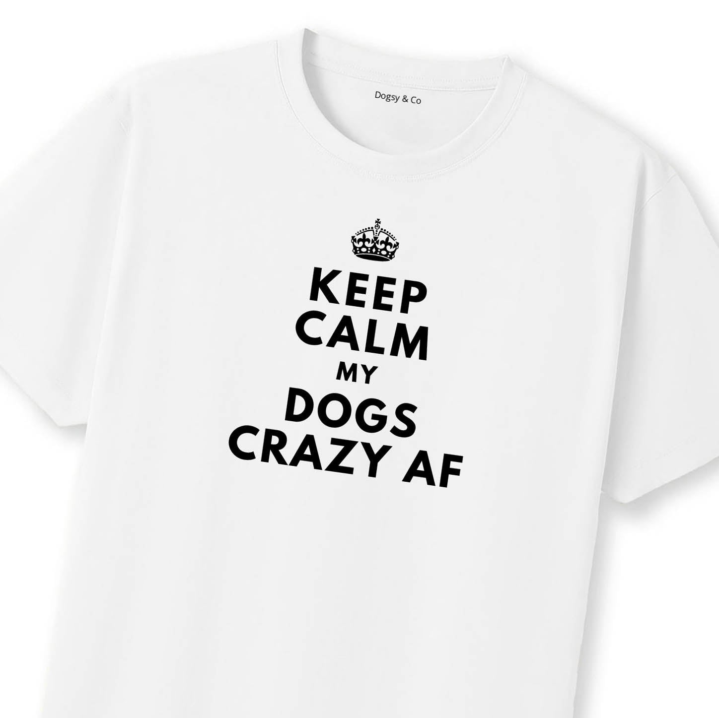 Keep Calm My Dog's Crazy AF T-Shirt | Dogsy & Co