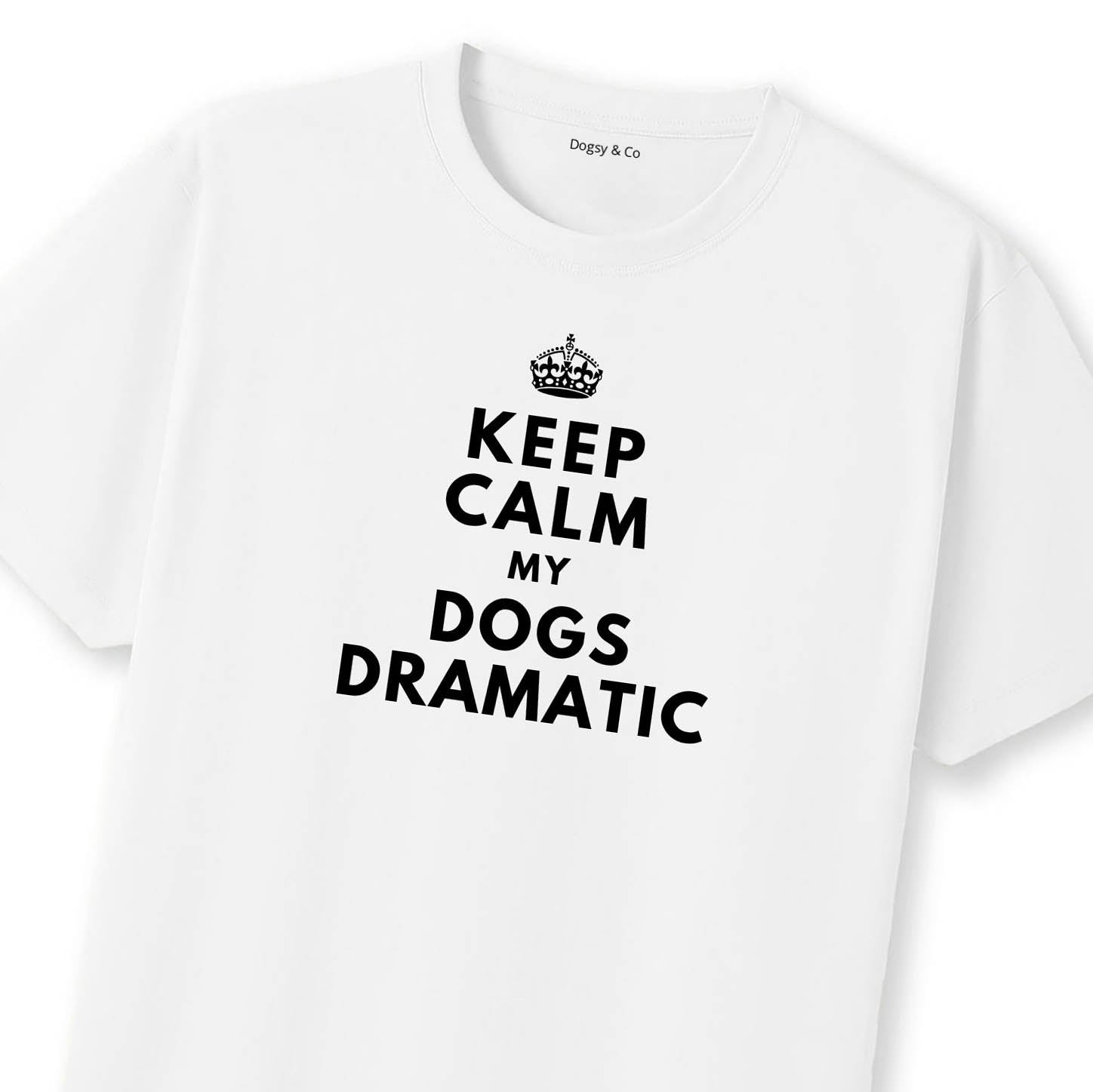 Keep Calm My Dog's Dramatic T-Shirt | Dogsy & Co