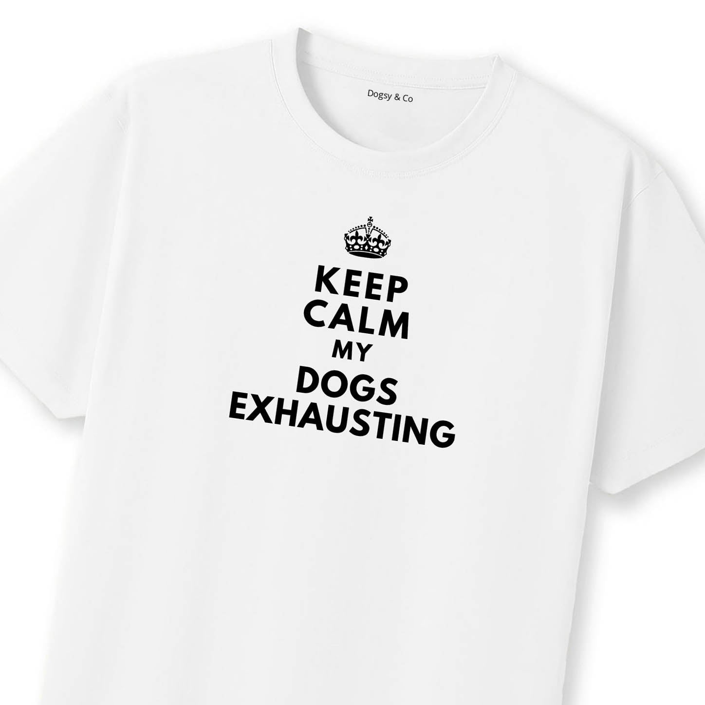 Keep Calm My Dog's Exhausting T-Shirt | Dogsy & Co