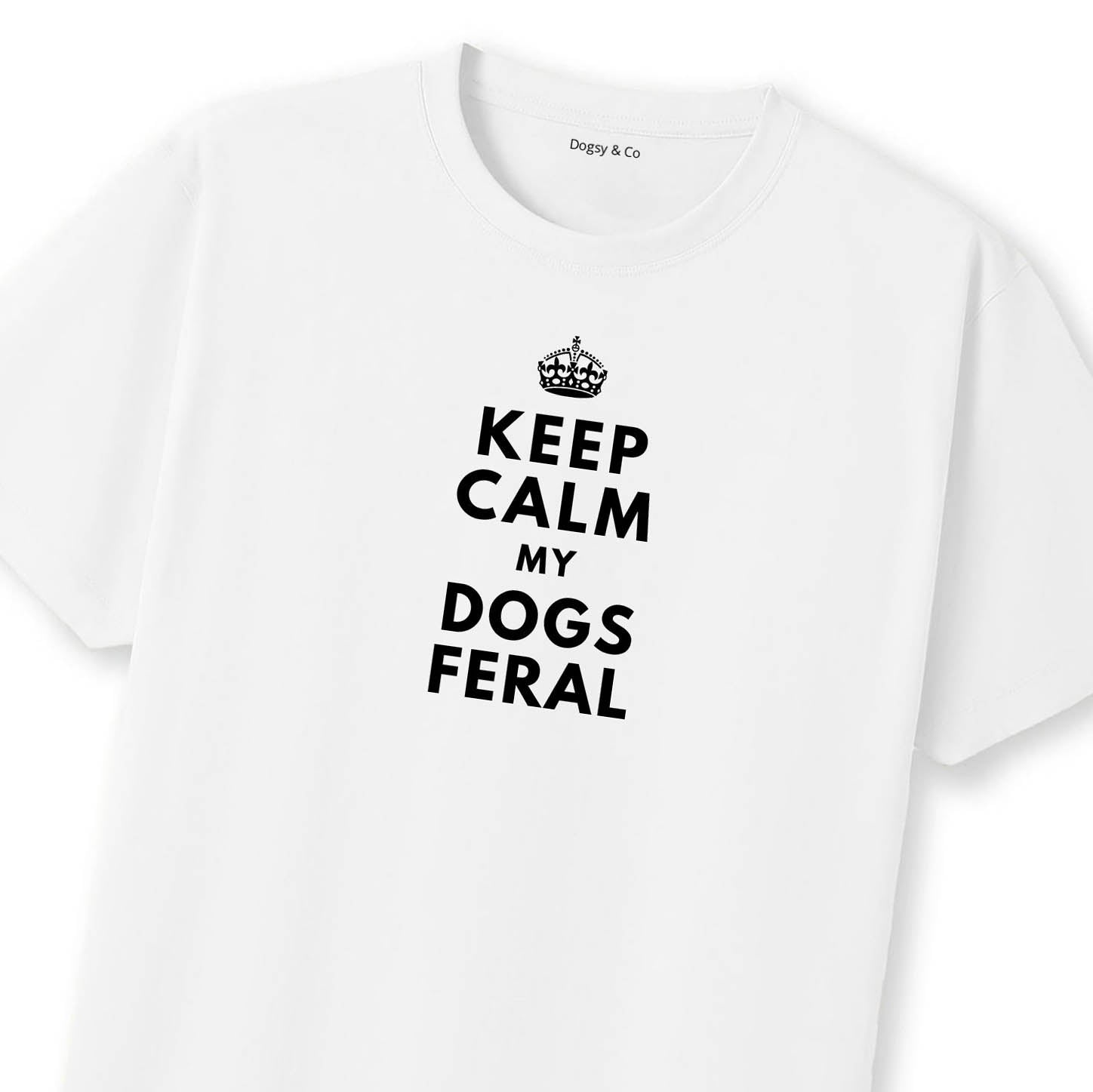 Keep Calm My Dog's Feral T-Shirt | Dogsy & Co