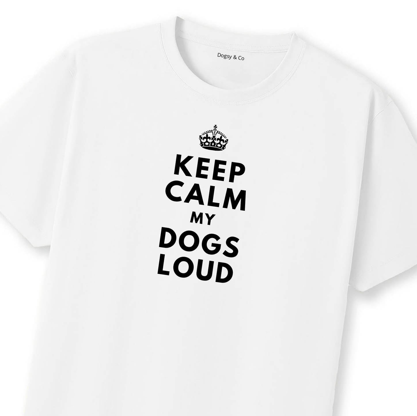 Keep Calm My Dog's Loud T-Shirt | Dogsy & Co