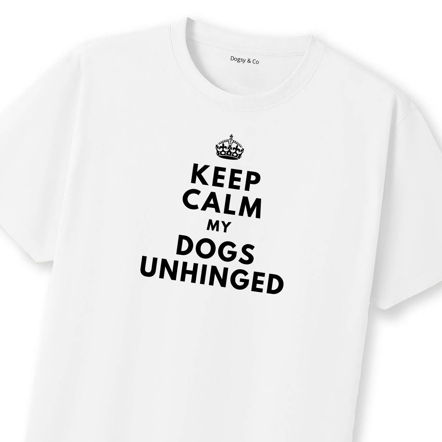 Keep Calm My Dog's Unhinged T-Shirt | Dogsy & Co