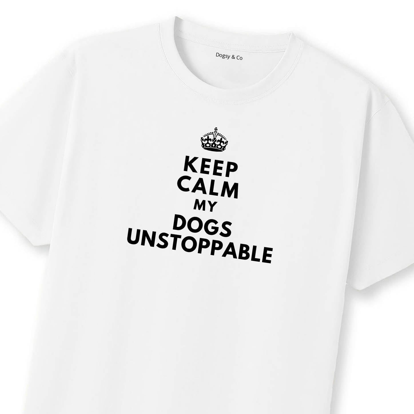 Keep Calm My Dog's Unstoppable T-Shirt | Dogsy & Co