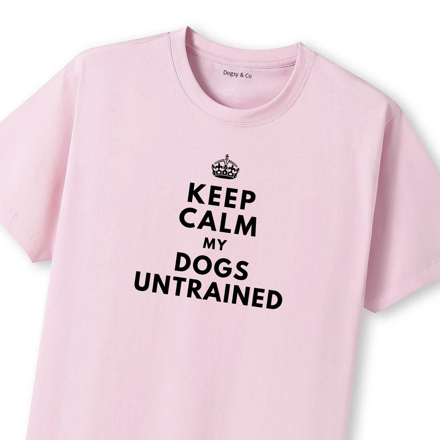 Keep Calm My Dog's Untrained T-Shirt - image 8