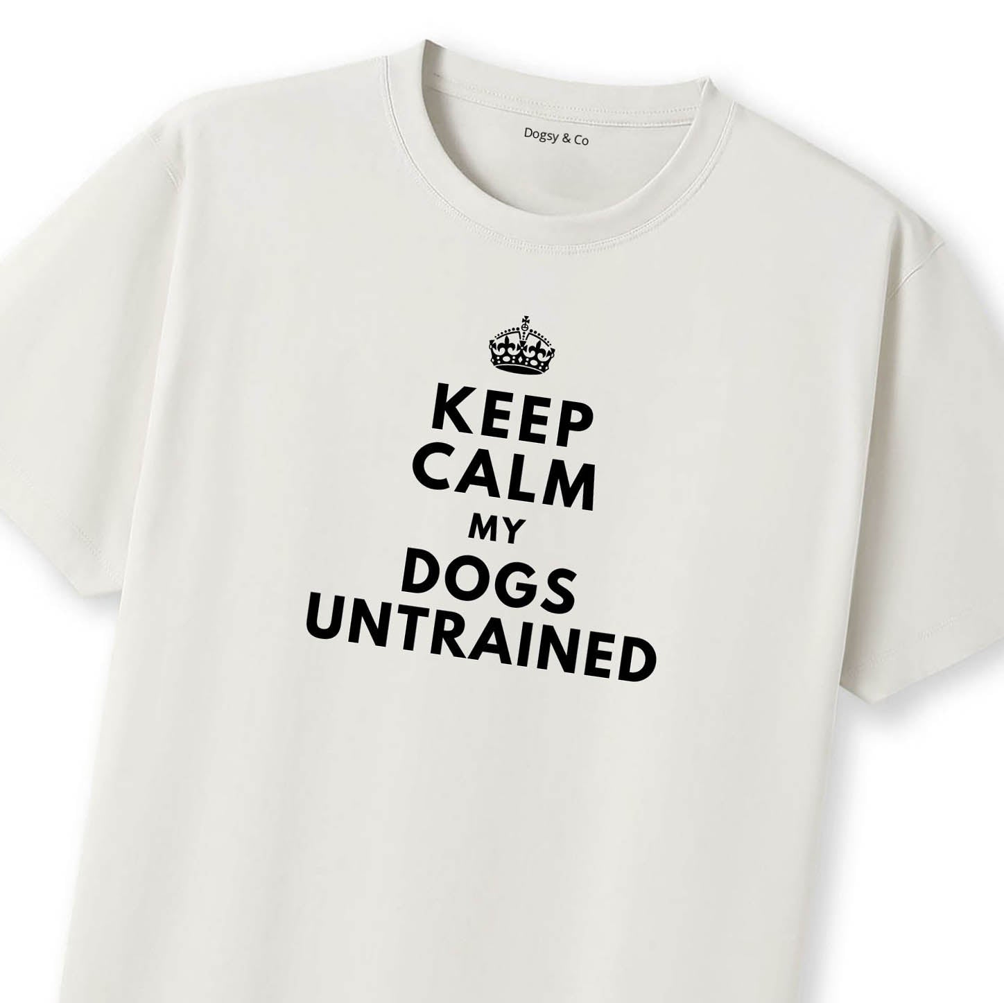 Keep Calm My Dog's Untrained T-Shirt - image 9