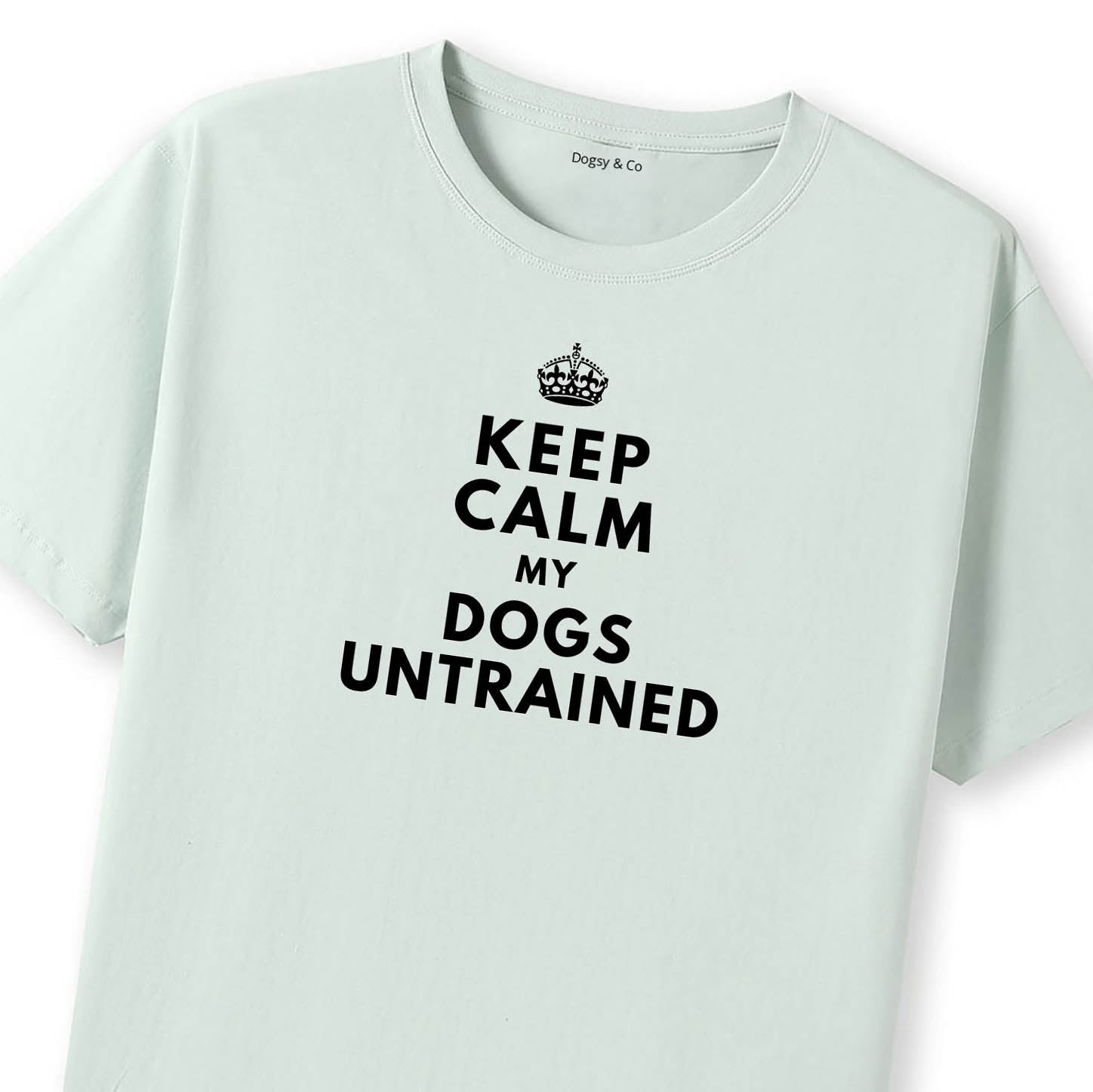 Keep Calm My Dog's Untrained T-Shirt - image 10