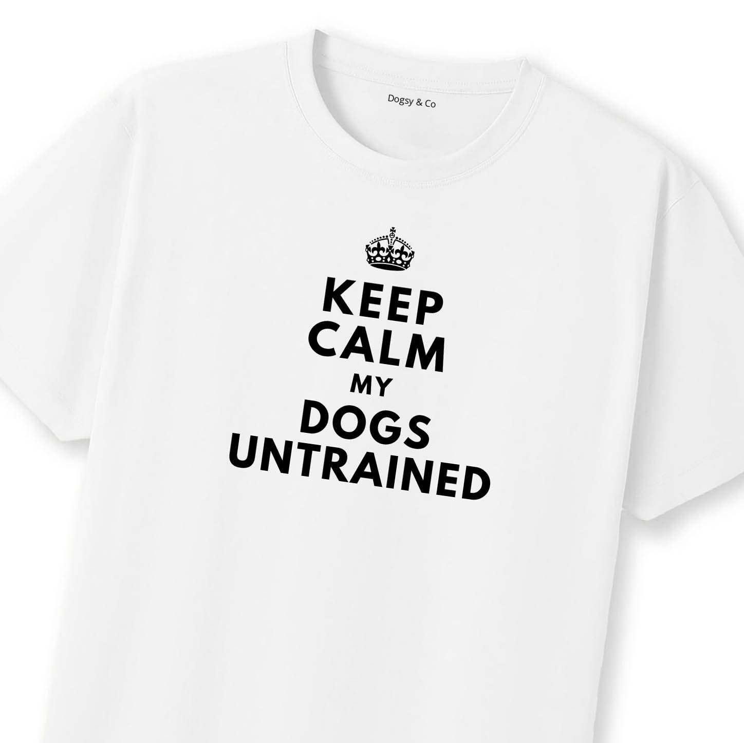 Keep Calm My Dog's Untrained T-Shirt | Dogsy & Co