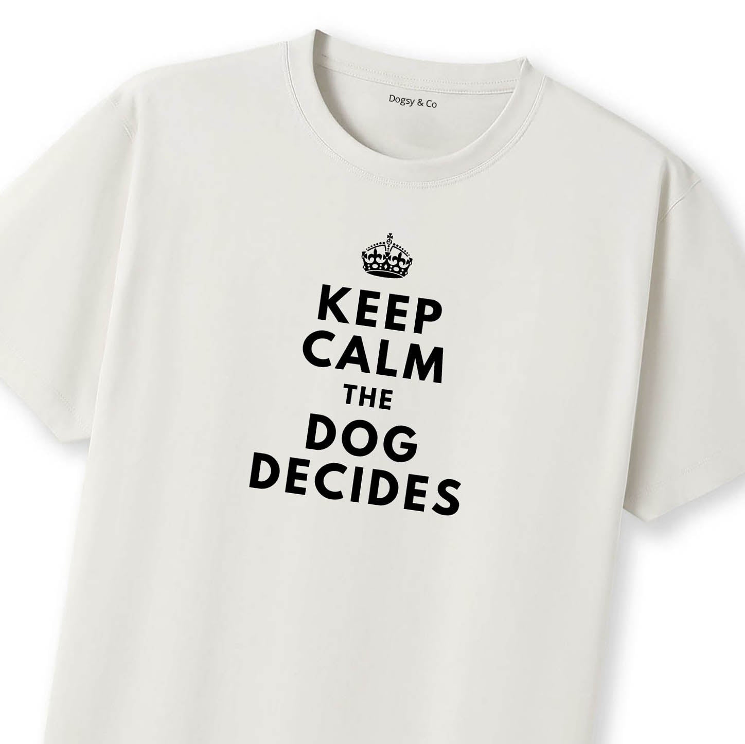 Keep Calm. The Dog Decides. T-Shirt - image 10