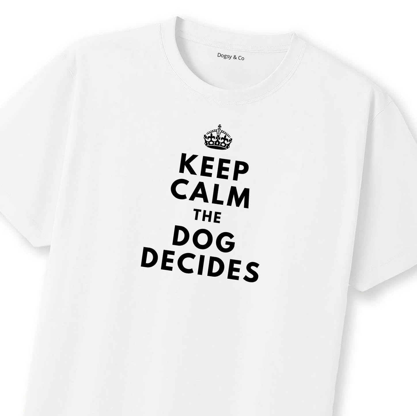 Keep Calm. The Dog Decides. T-Shirt | Dogsy & Co