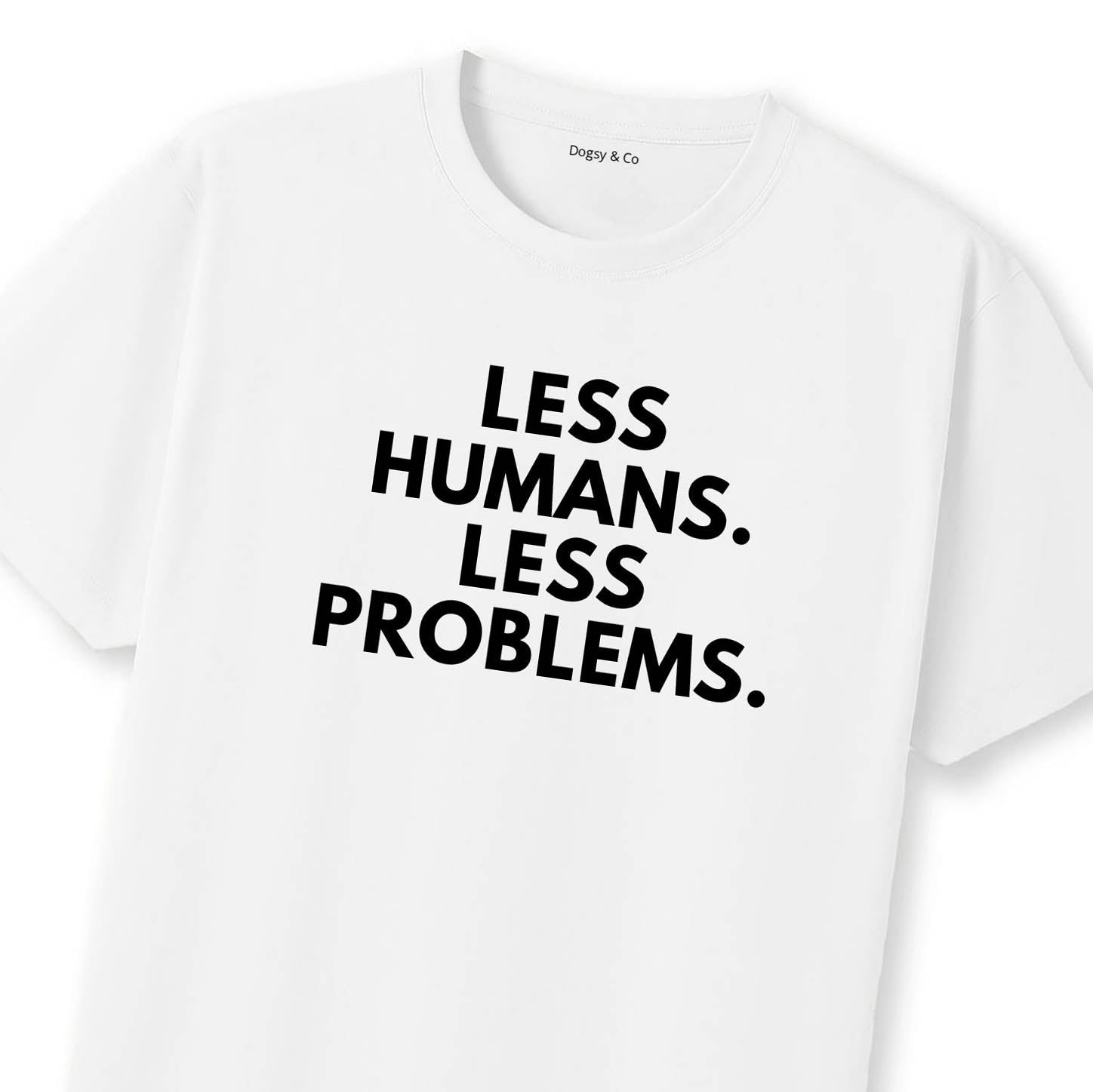Less Humans. Less Problems T-Shirt | Dogsy & Co