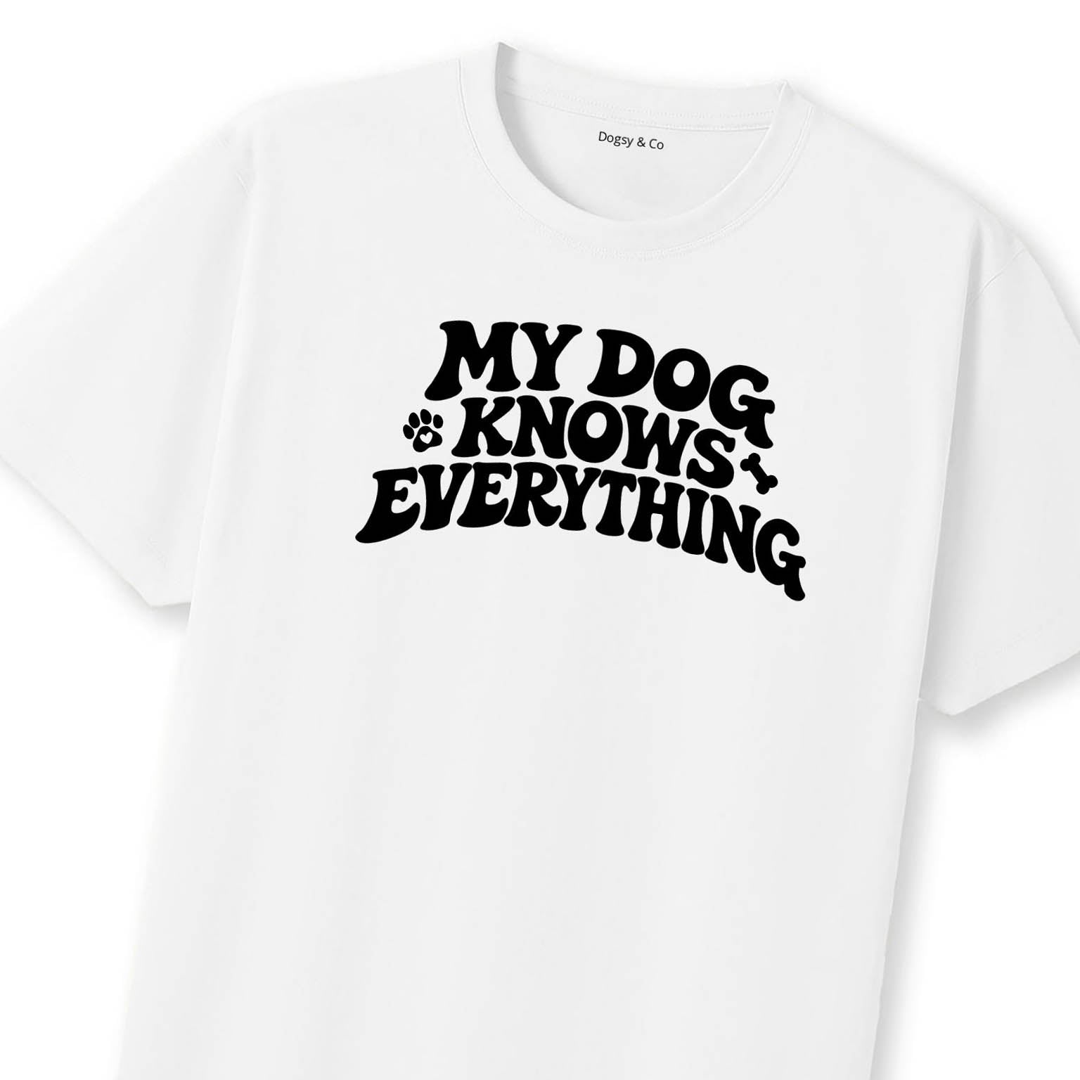 My Dog Knows Everything T-Shirt | Dogsy & Co