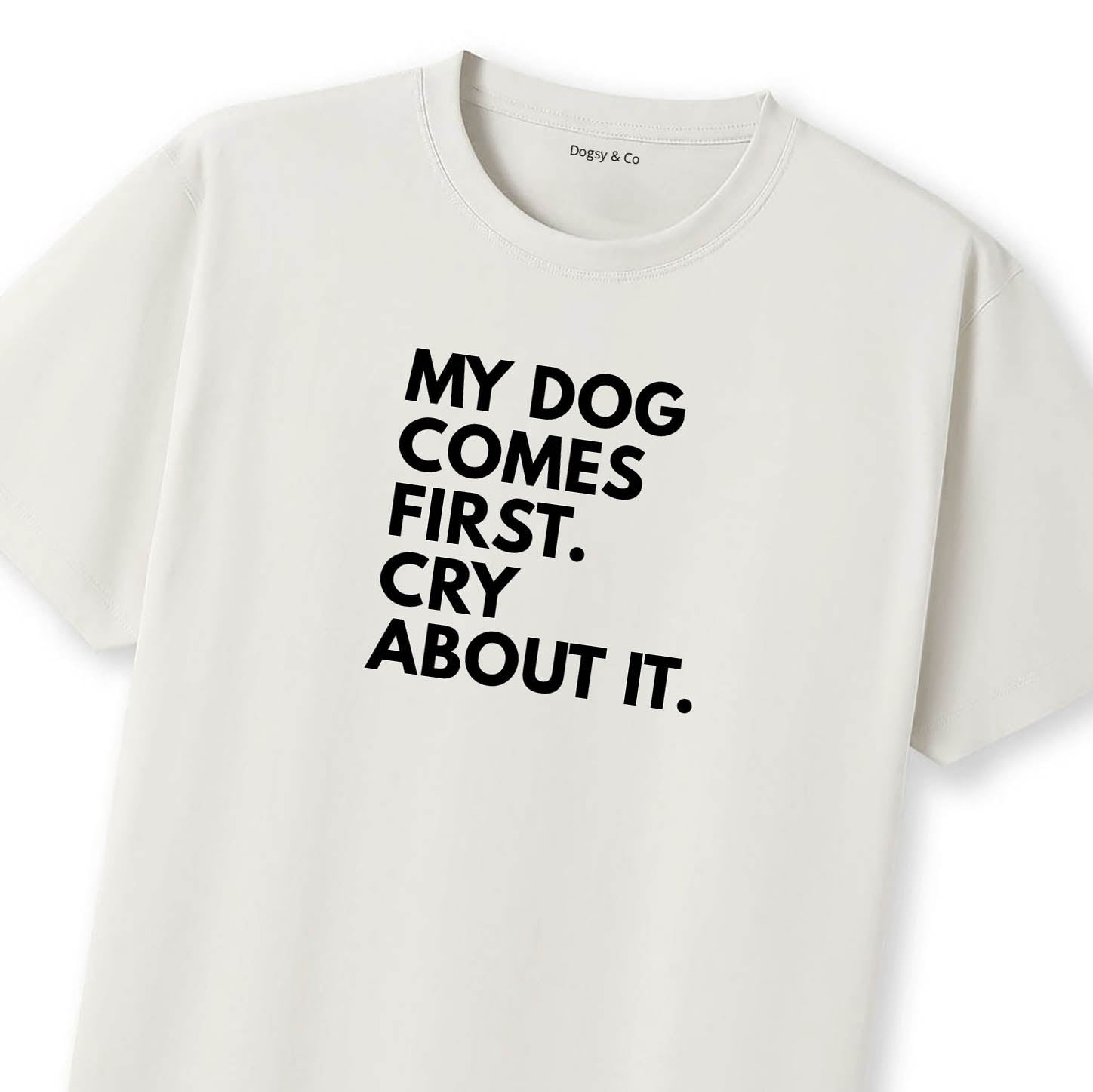 My Dog Comes First. Cry About It T-Shirt - alternate view