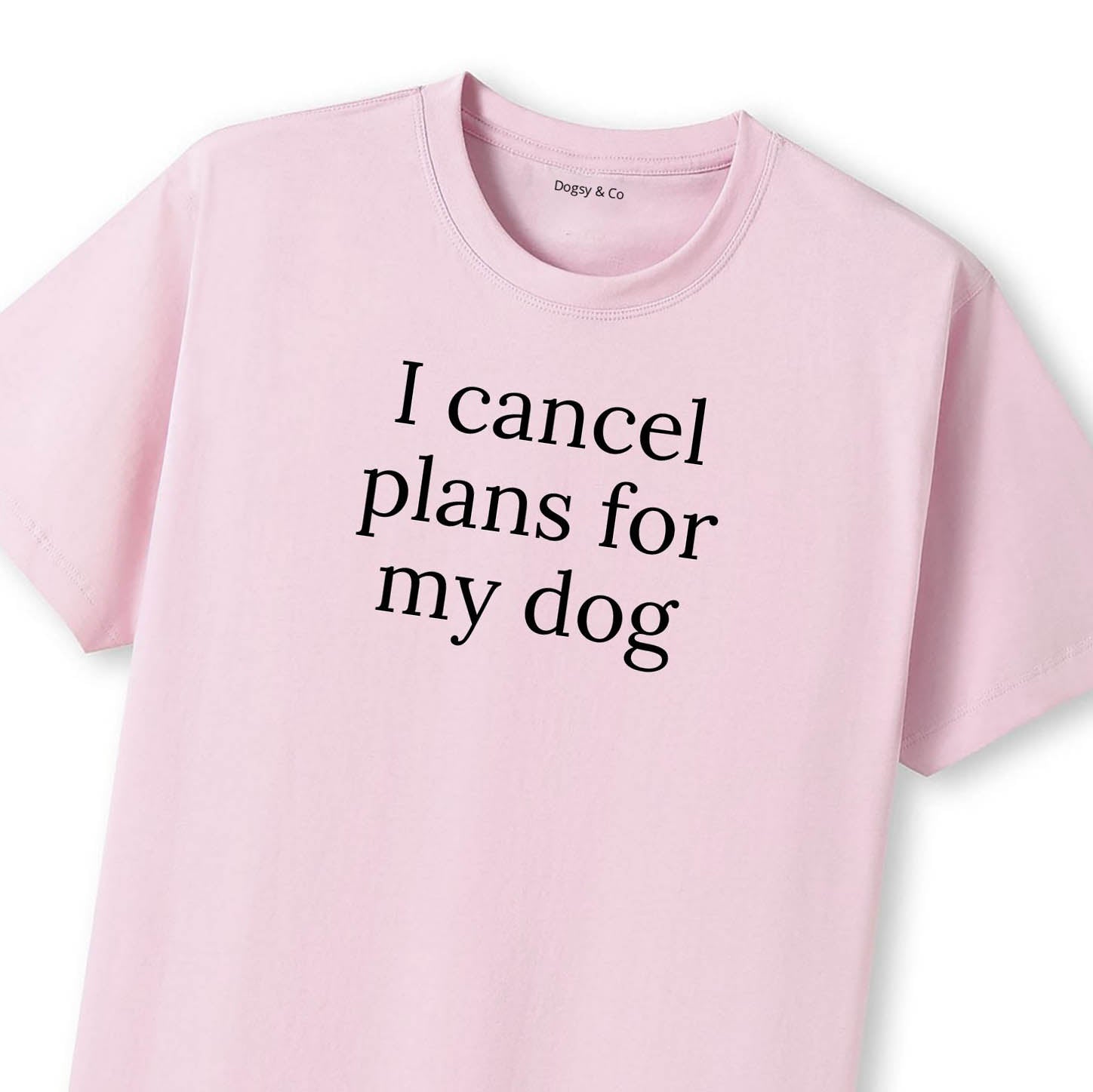 I Cancel Plans For My Dog T-Shirt - image 10
