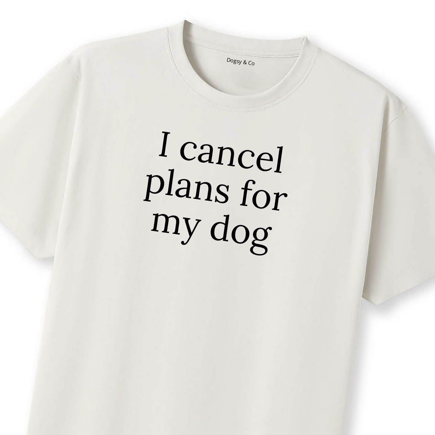 I Cancel Plans For My Dog T-Shirt - image 8